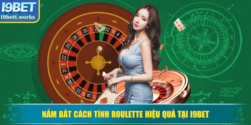 Nắm bắt cách tính Roulette hiệu quả tại I9BET