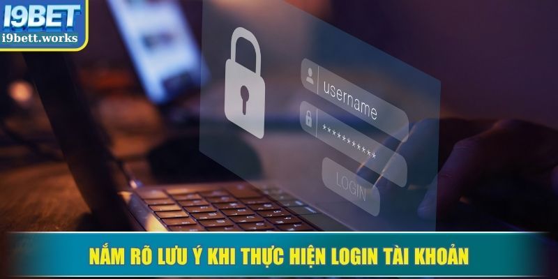 Nắm rõ lưu ý khi thực hiện login tài khoản